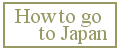 How to go to Japan.